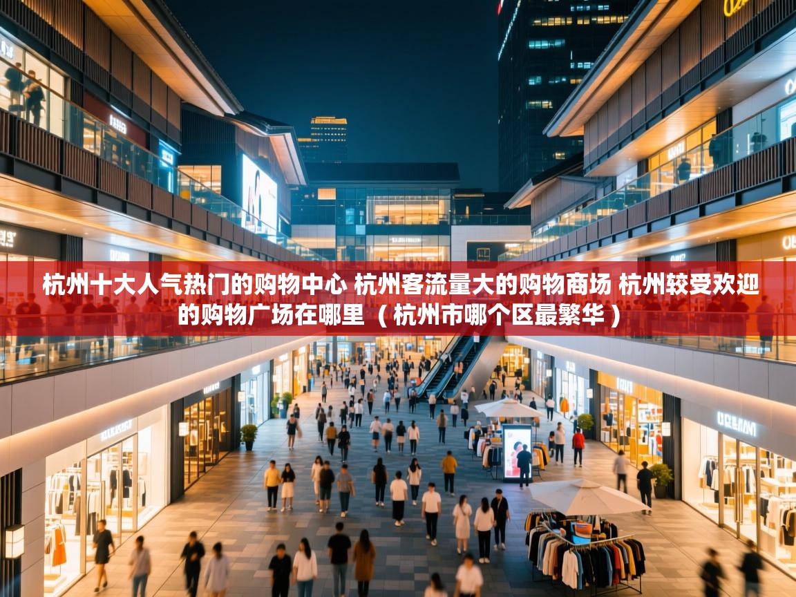  杭州十大人气热门的购物中心 杭州客流量大的购物商场 杭州较受欢迎的购物广场在哪里  ( 杭州市哪个区最繁华 )