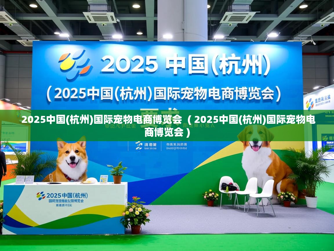 2025中国(杭州)国际宠物电商博览会  ( 2025中国(杭州)国际宠物电商博览会 )