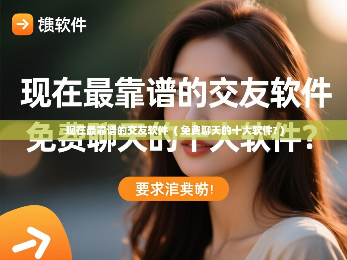  现在最靠谱的交友软件  ( 免费聊天的十大软件? )