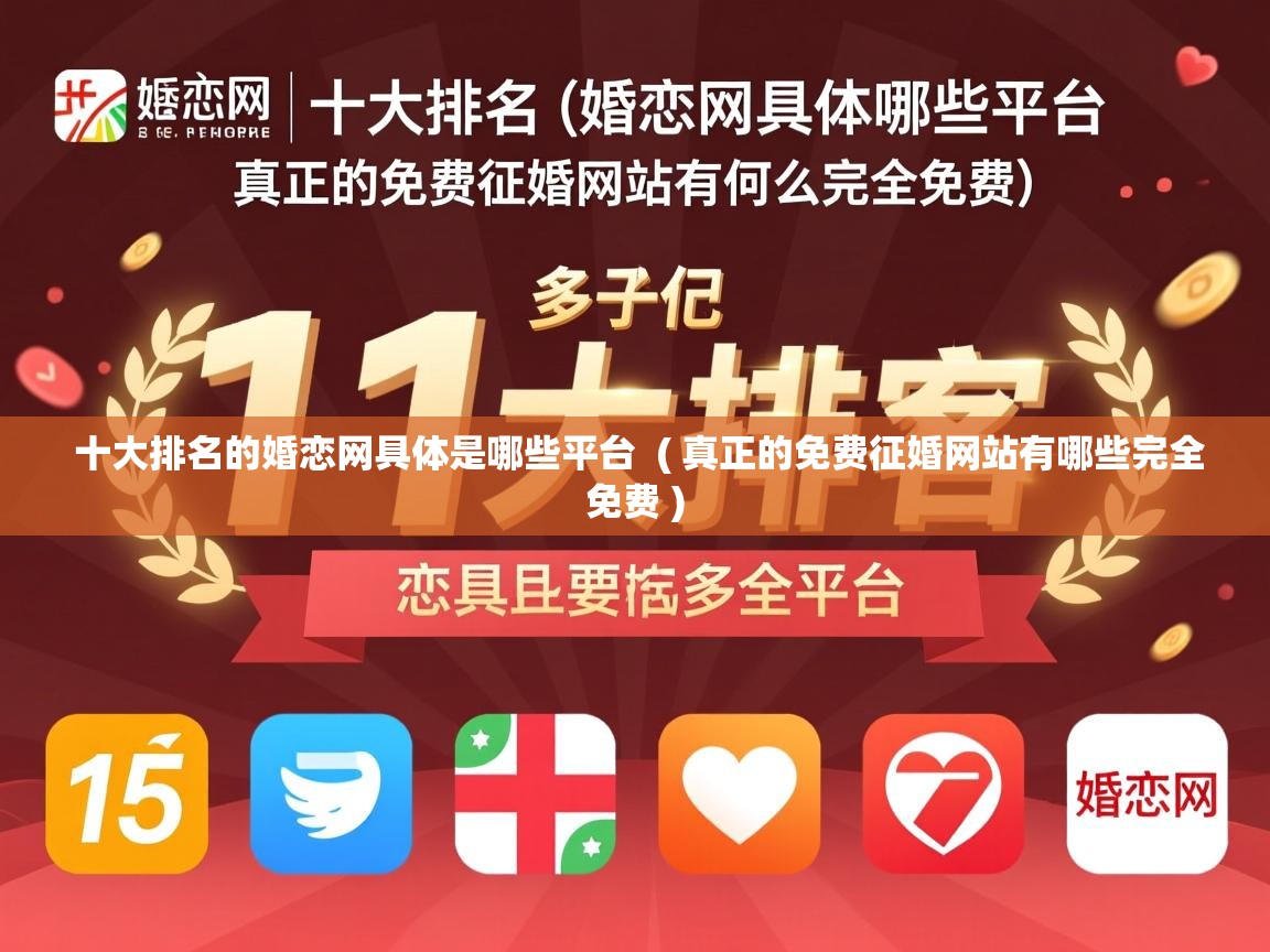  十大排名的婚恋网具体是哪些平台  ( 真正的免费征婚网站有哪些完全免费 )