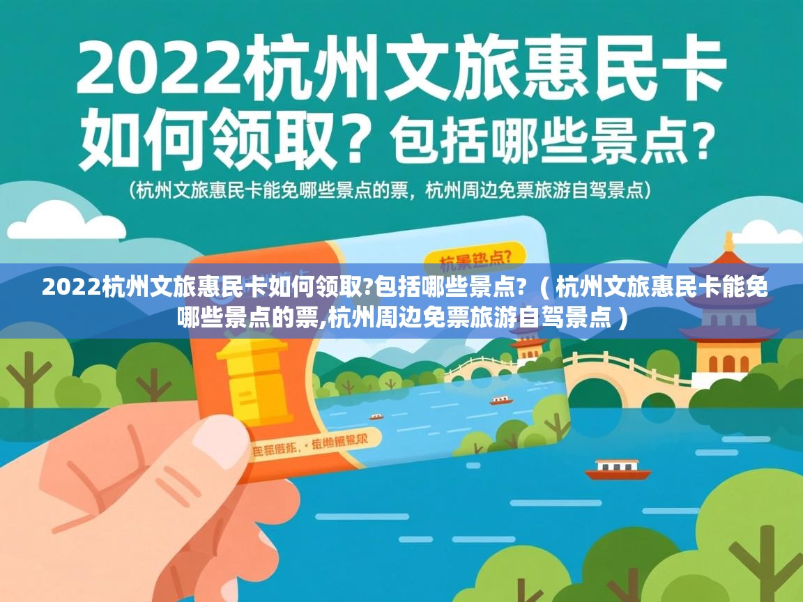  2022杭州文旅惠民卡如何领取?包括哪些景点?  ( 杭州文旅惠民卡能免哪些景点的票,杭州周边免票旅游自驾景点 )
