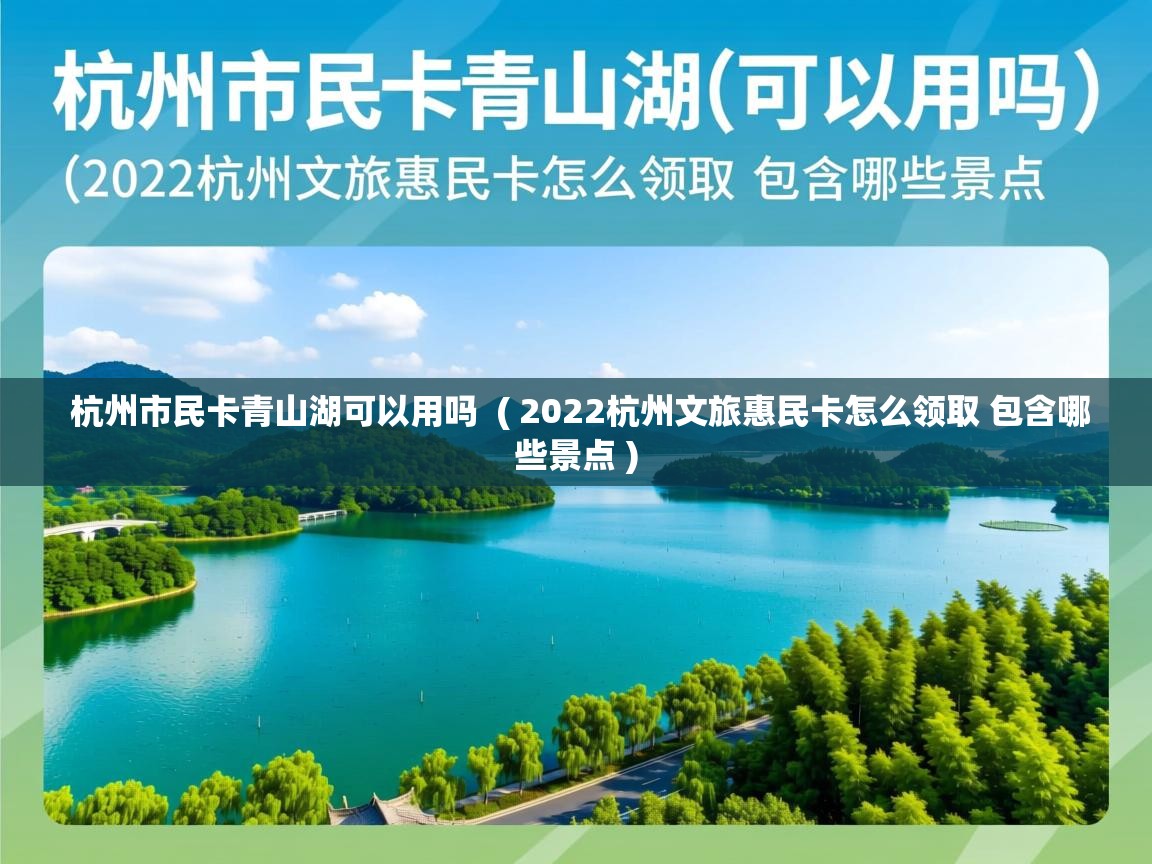  杭州市民卡青山湖可以用吗  ( 2022杭州文旅惠民卡怎么领取 包含哪些景点 )