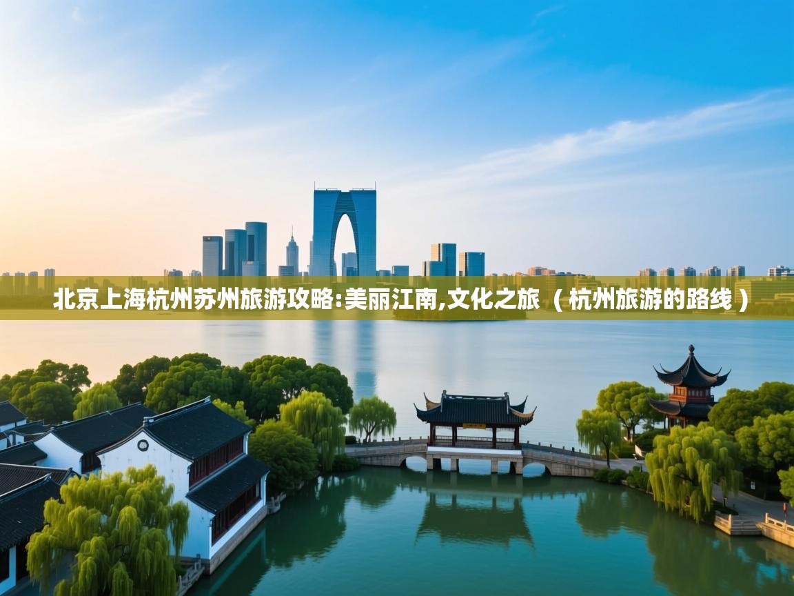  北京上海杭州苏州旅游攻略:美丽江南,文化之旅  ( 杭州旅游的路线 )