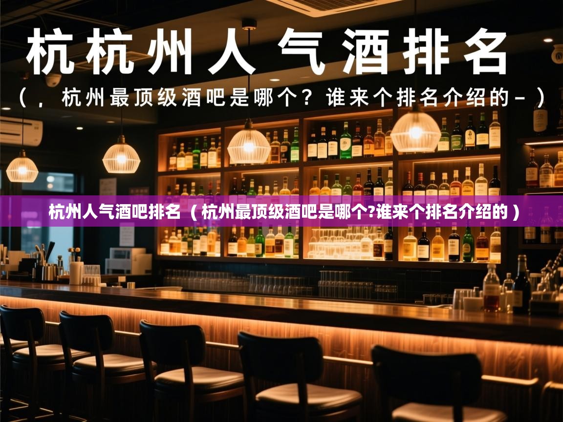  杭州人气酒吧排名  ( 杭州最顶级酒吧是哪个?谁来个排名介绍的 )