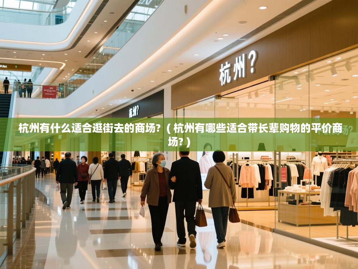  杭州有什么适合逛街去的商场?  ( 杭州有哪些适合带长辈购物的平价商场? )
