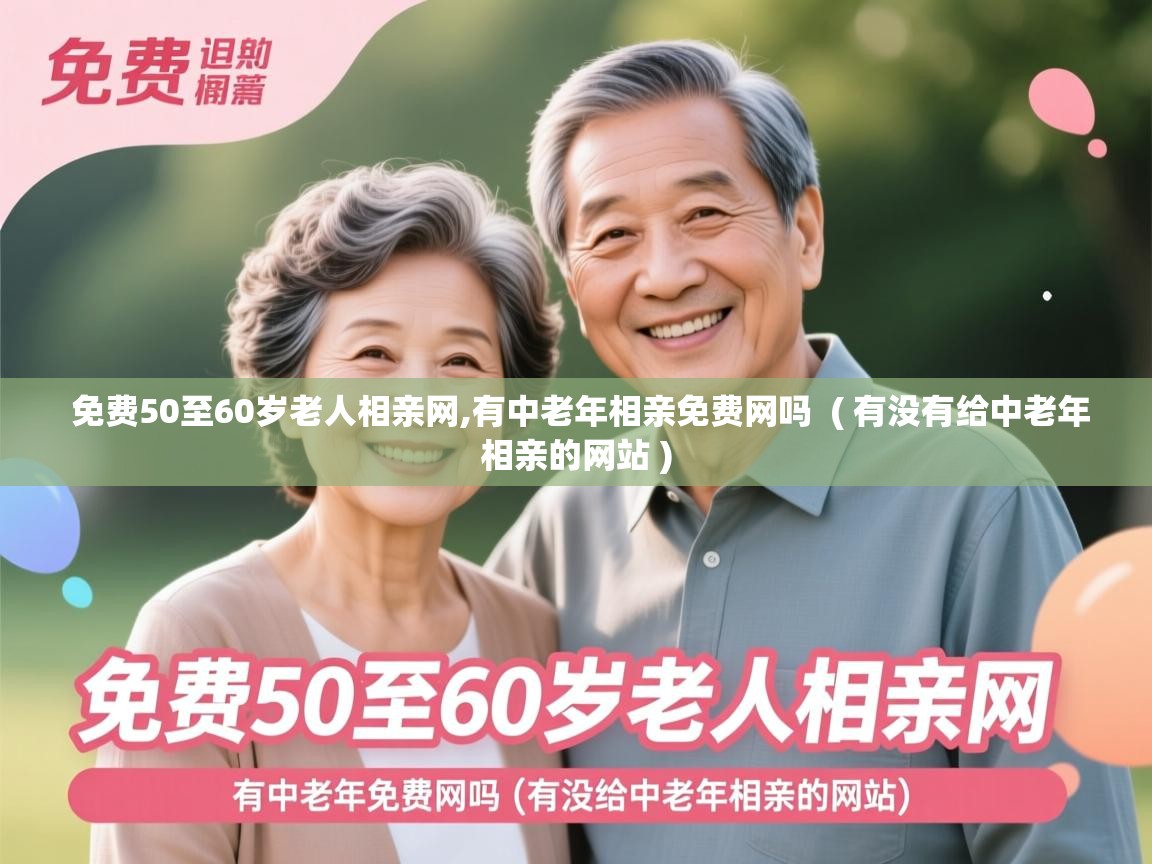 免费50至60岁老人相亲网,有中老年相亲免费网吗 ( 有没有给中老年相亲的网站 ) 免费50至60岁老人相亲网,有中老年相亲免费网吗 ( 有没有给中老年相亲的网站 )