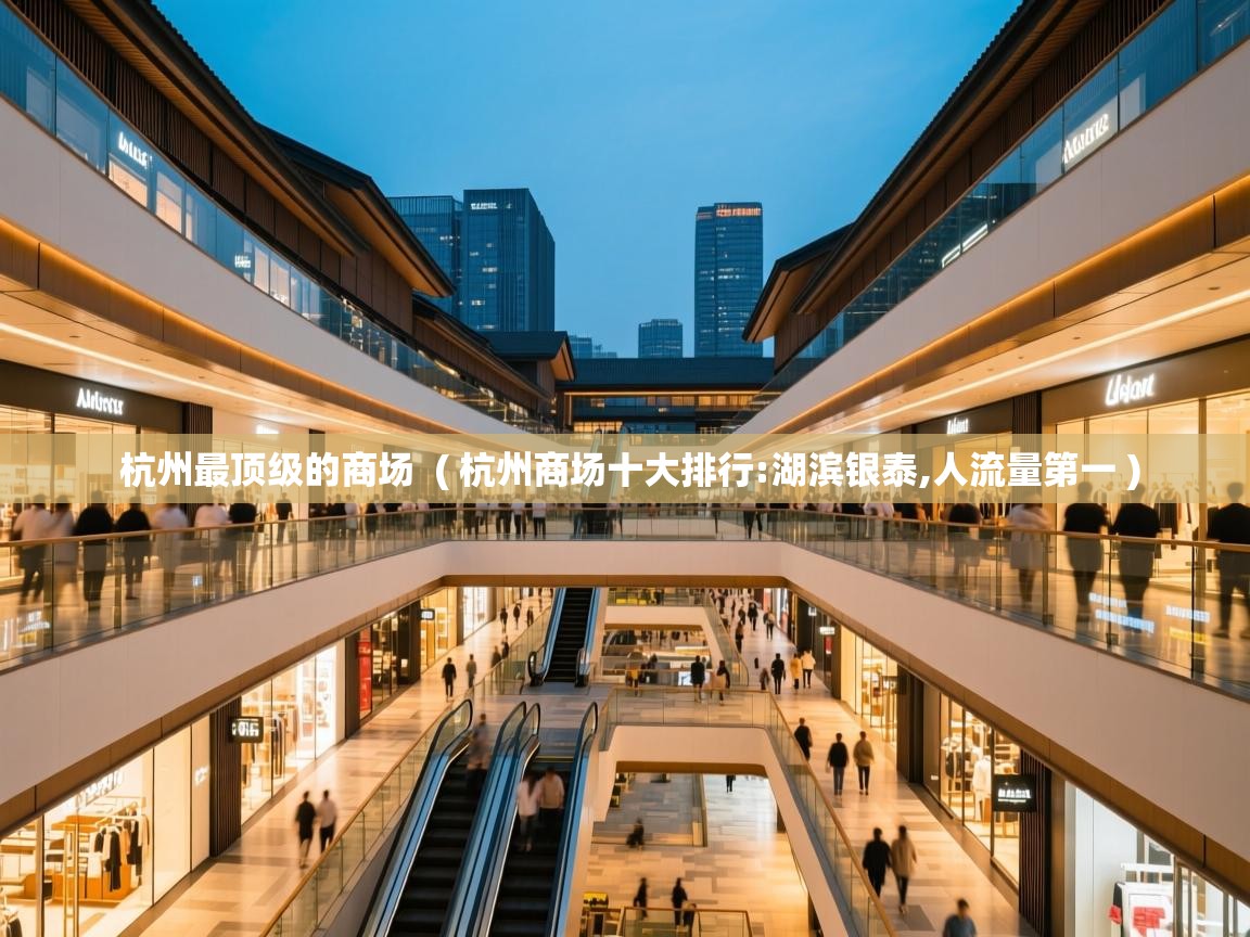  杭州最顶级的商场  ( 杭州商场十大排行:湖滨银泰,人流量第一 )