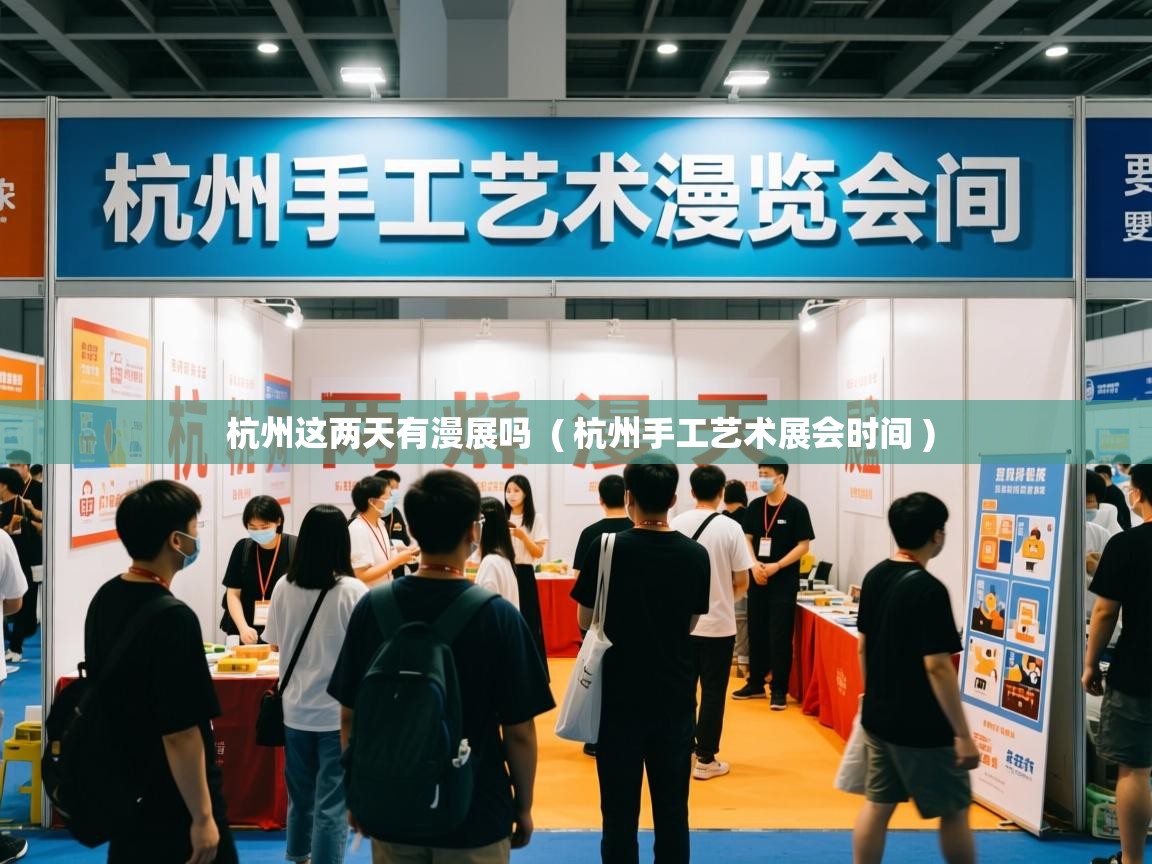  杭州这两天有漫展吗  ( 杭州手工艺术展会时间 )