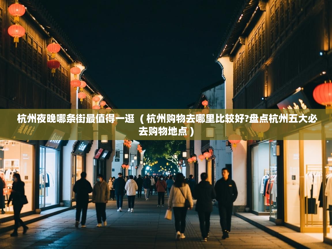 杭州夜晚哪条街最值得一逛  ( 杭州购物去哪里比较好?盘点杭州五大必去购物地点 )