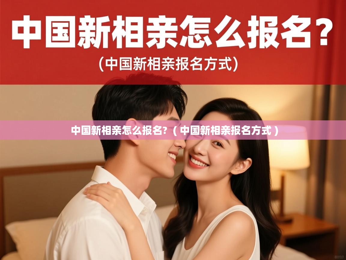  中国新相亲怎么报名?  ( 中国新相亲报名方式 )