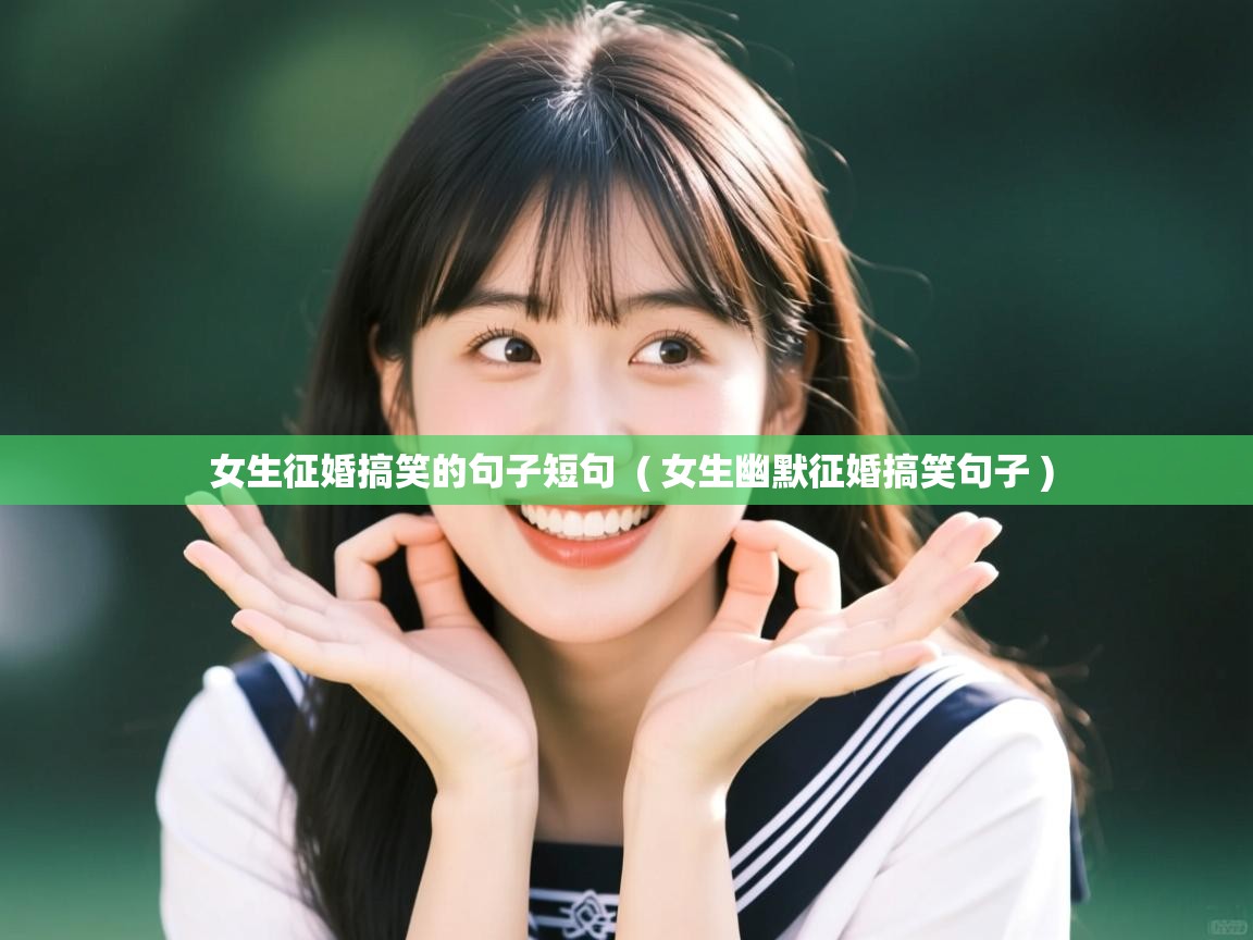  女生征婚搞笑的句子短句  ( 女生幽默征婚搞笑句子 )