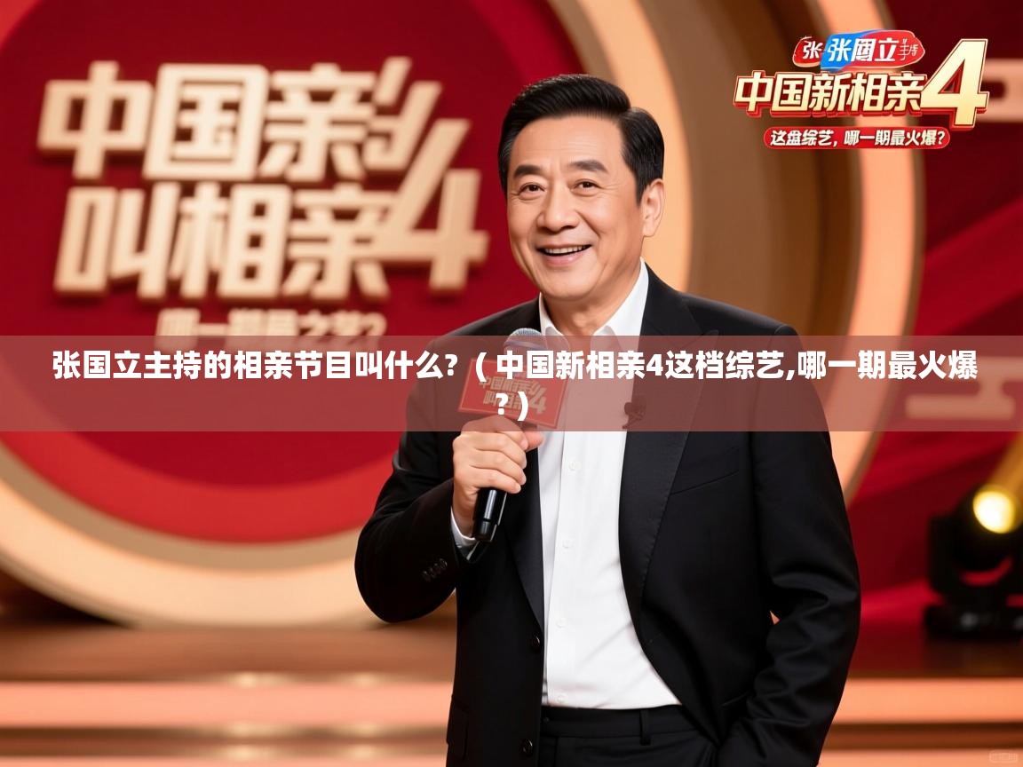  张国立主持的相亲节目叫什么?  ( 中国新相亲4这档综艺,哪一期最火爆? )