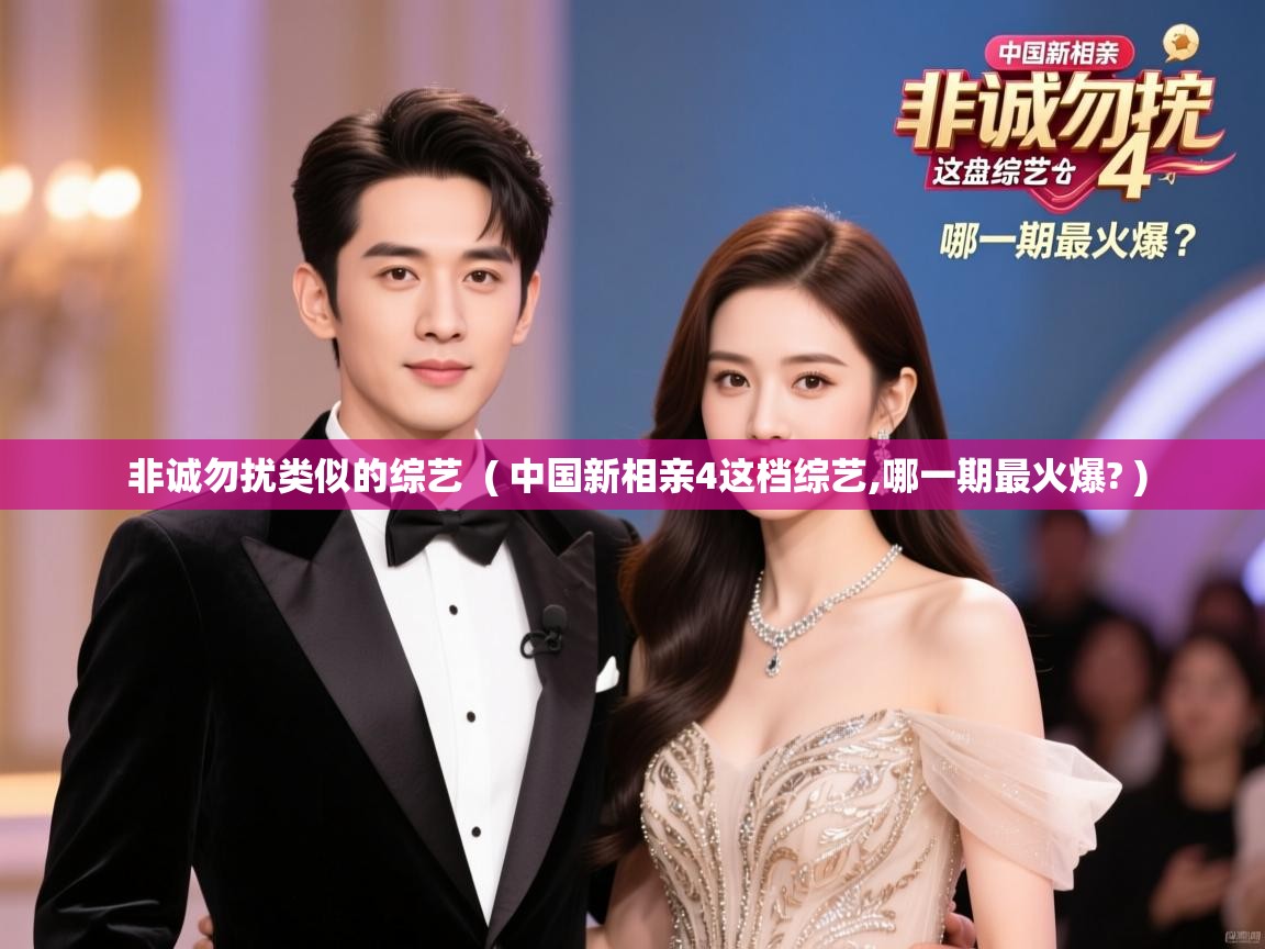  非诚勿扰类似的综艺  ( 中国新相亲4这档综艺,哪一期最火爆? )