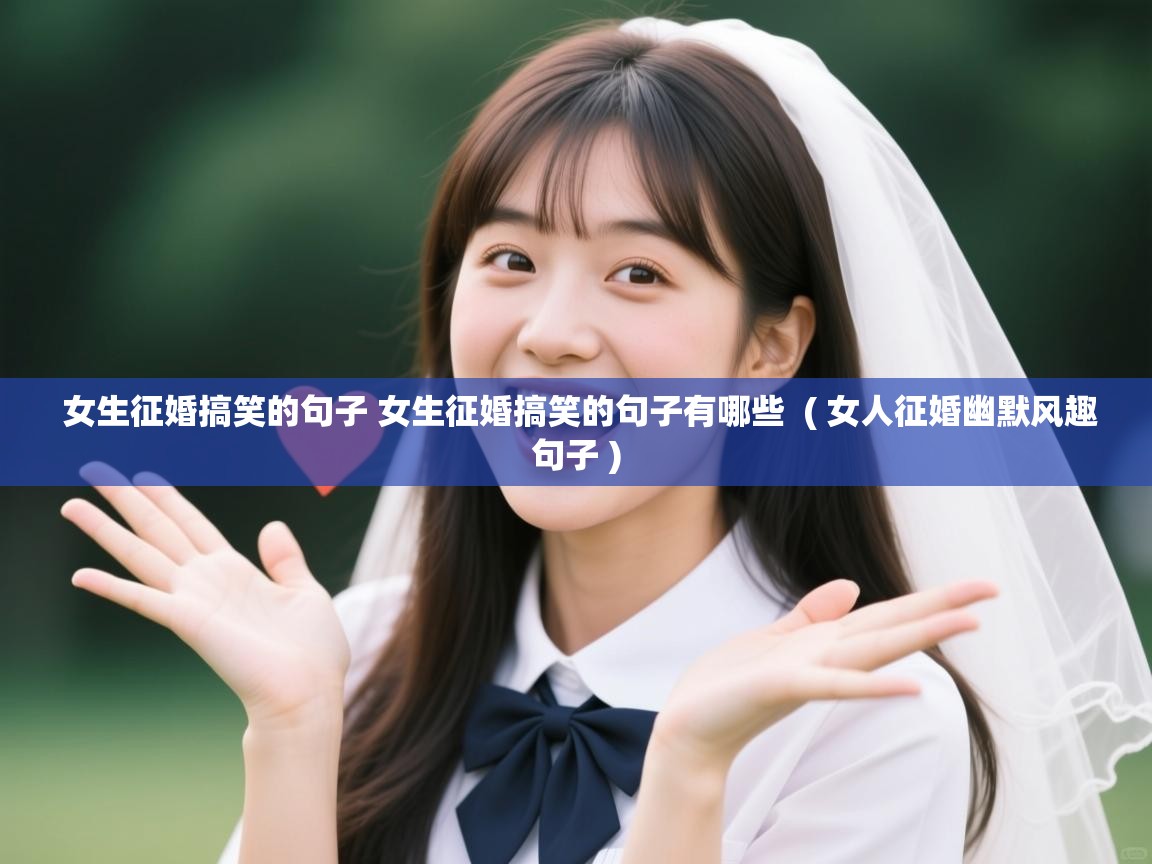  女生征婚搞笑的句子 女生征婚搞笑的句子有哪些  ( 女人征婚幽默风趣句子 )