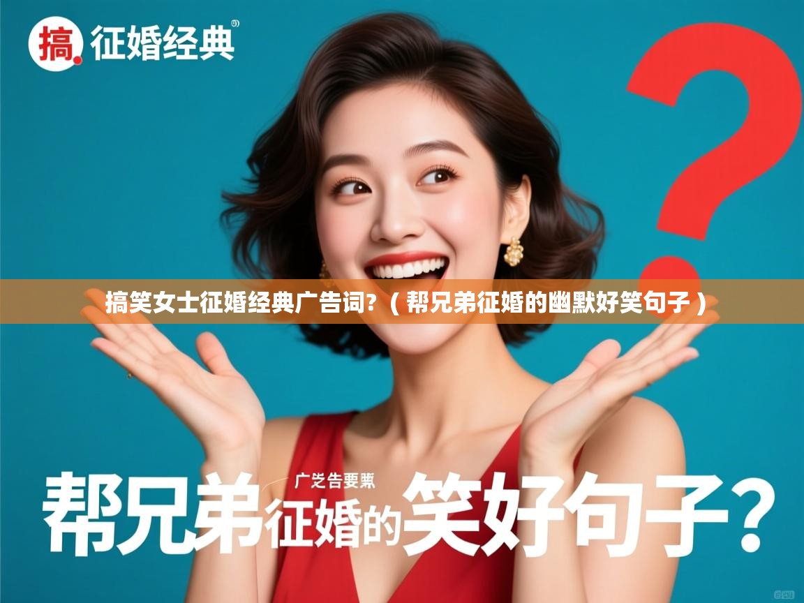  搞笑女士征婚经典广告词?  ( 帮兄弟征婚的幽默好笑句子 )