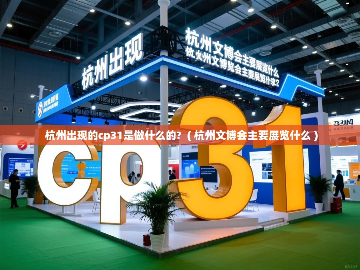  杭州出现的cp31是做什么的?  ( 杭州文博会主要展览什么 )