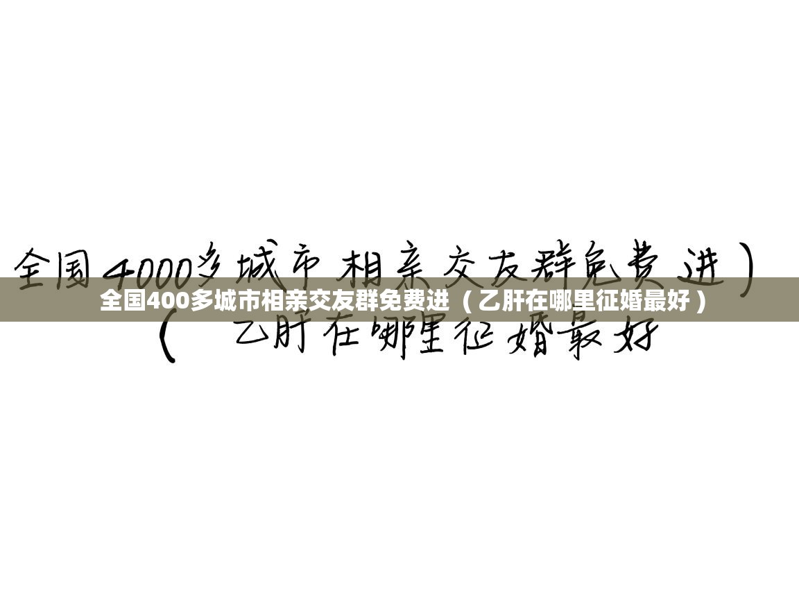  全国400多城市相亲交友群免费进  ( 乙肝在哪里征婚最好 )