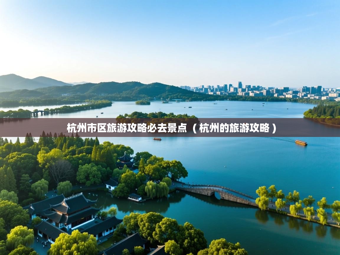  杭州市区旅游攻略必去景点  ( 杭州的旅游攻略 )