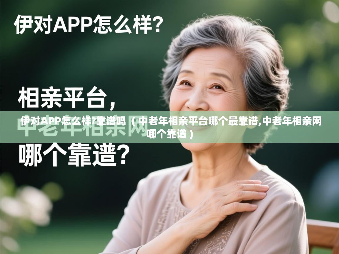  伊对APP怎么样?靠谱吗  ( 中老年相亲平台哪个最靠谱,中老年相亲网哪个靠谱 )