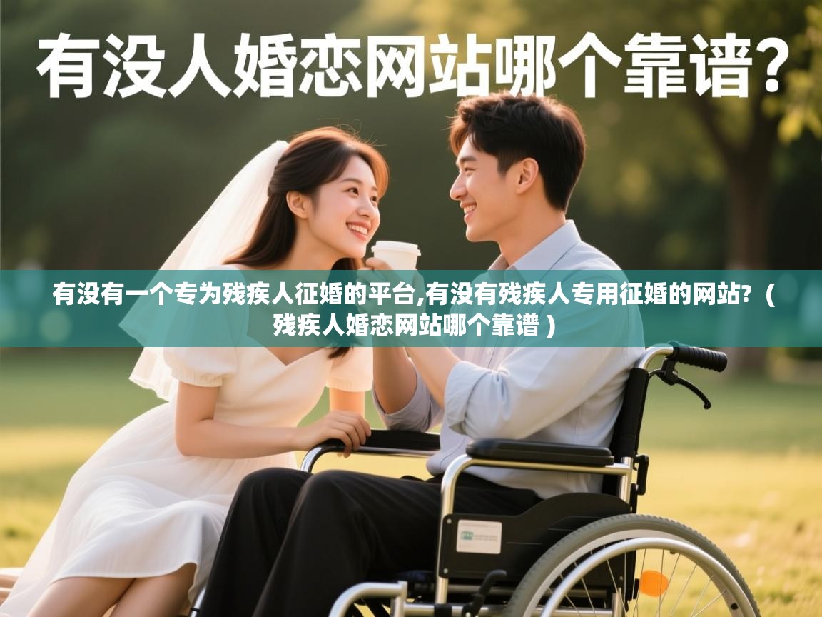  有没有一个专为残疾人征婚的平台,有没有残疾人专用征婚的网站?  ( 残疾人婚恋网站哪个靠谱 )