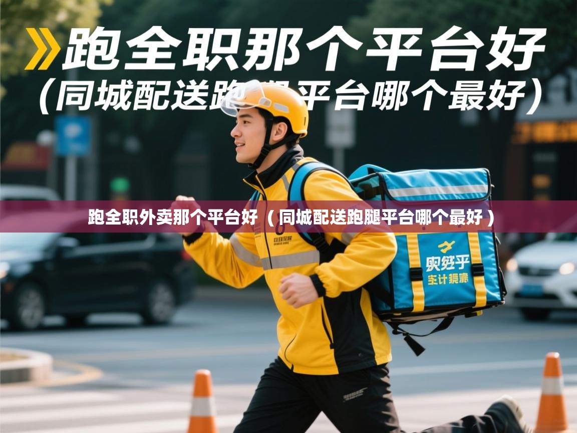  跑全职外卖那个平台好  ( 同城配送跑腿平台哪个最好 )