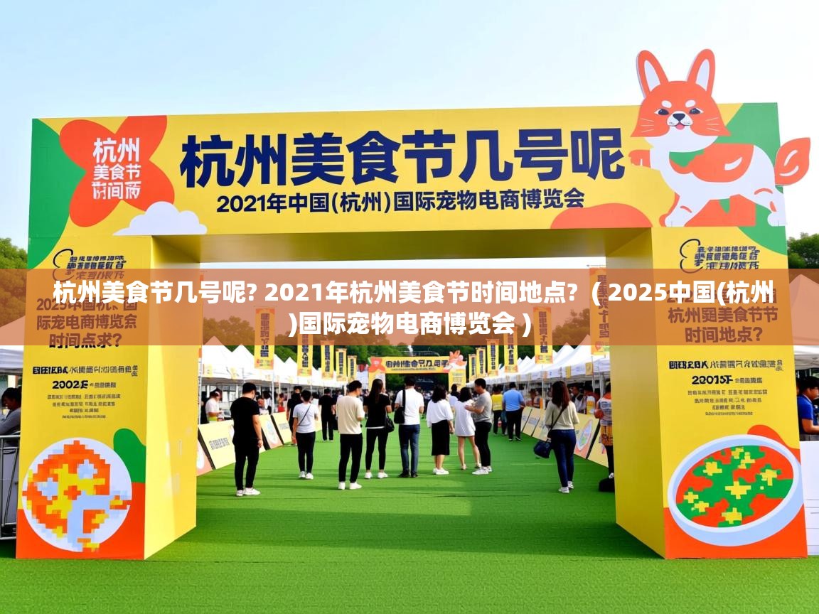  杭州美食节几号呢? 2021年杭州美食节时间地点?  ( 2025中国(杭州)国际宠物电商博览会 )