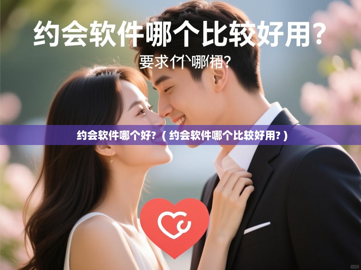  约会软件哪个好?  ( 约会软件哪个比较好用? )