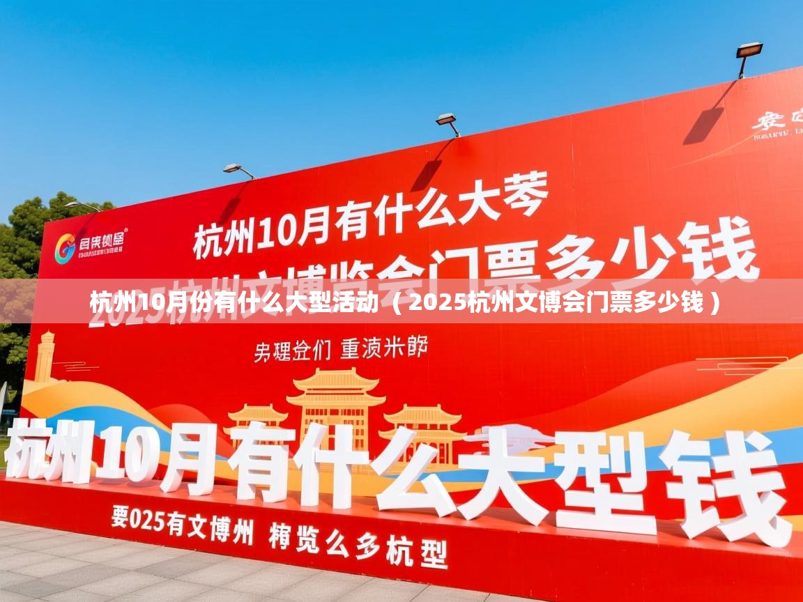  杭州10月份有什么大型活动  ( 2025杭州文博会门票多少钱 )