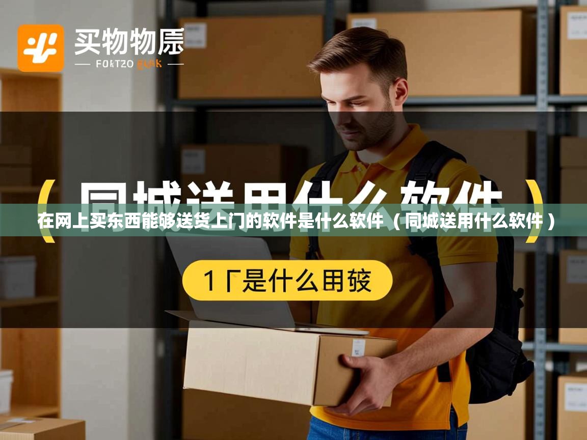  在网上买东西能够送货上门的软件是什么软件  ( 同城送用什么软件 )