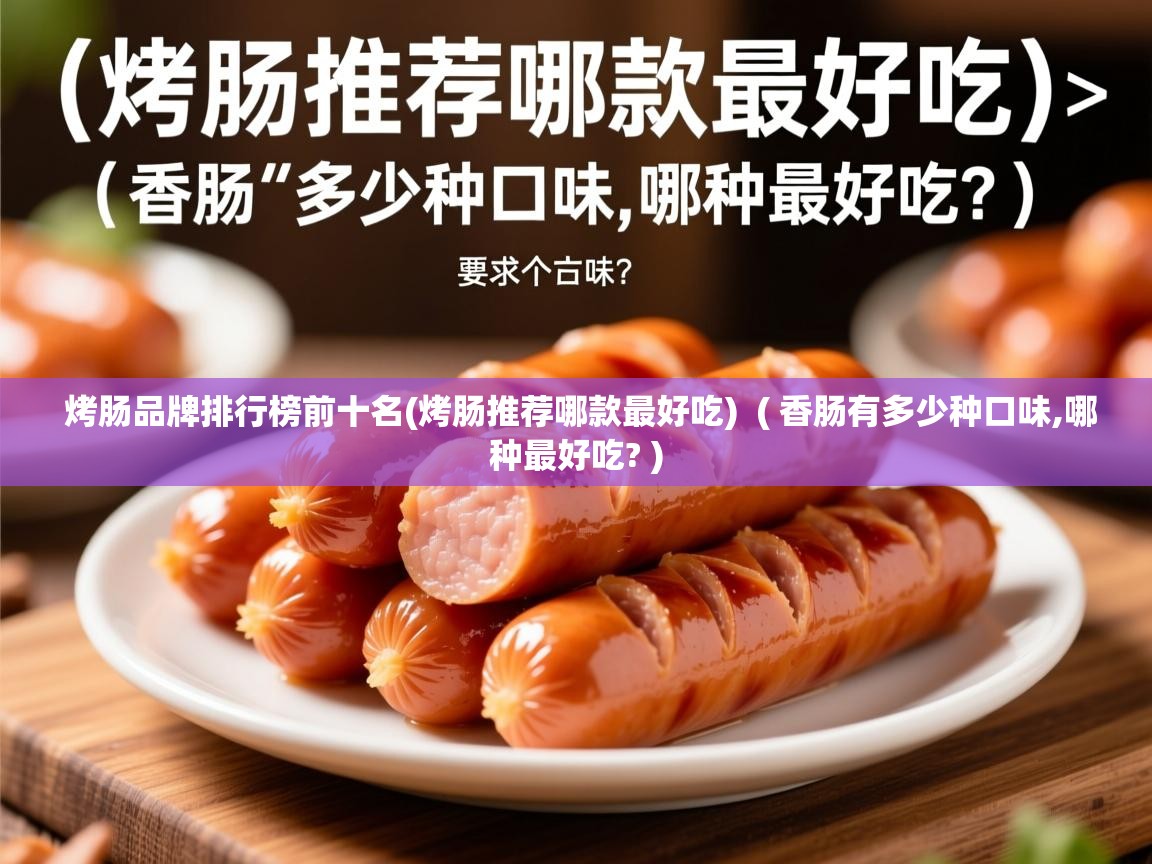  烤肠品牌排行榜前十名(烤肠推荐哪款最好吃)  ( 香肠有多少种口味,哪种最好吃? )