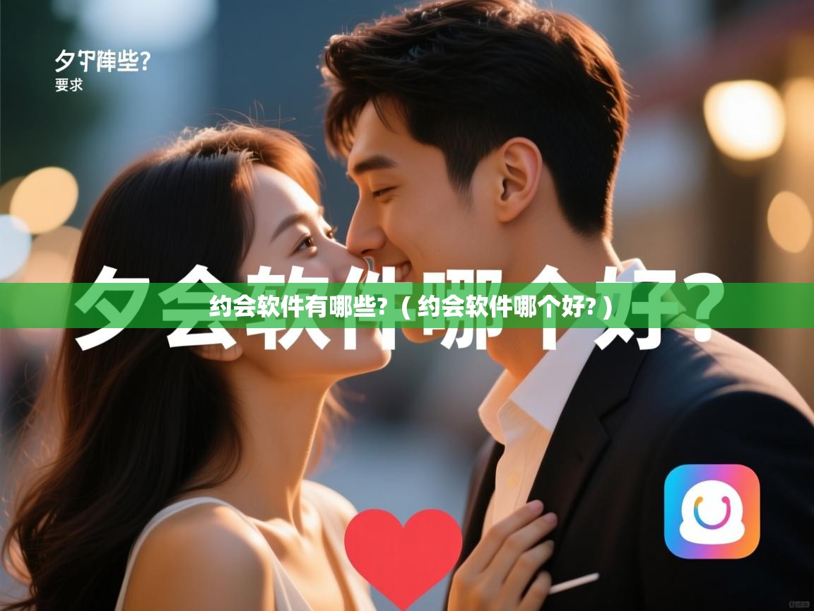  约会软件有哪些?  ( 约会软件哪个好? )