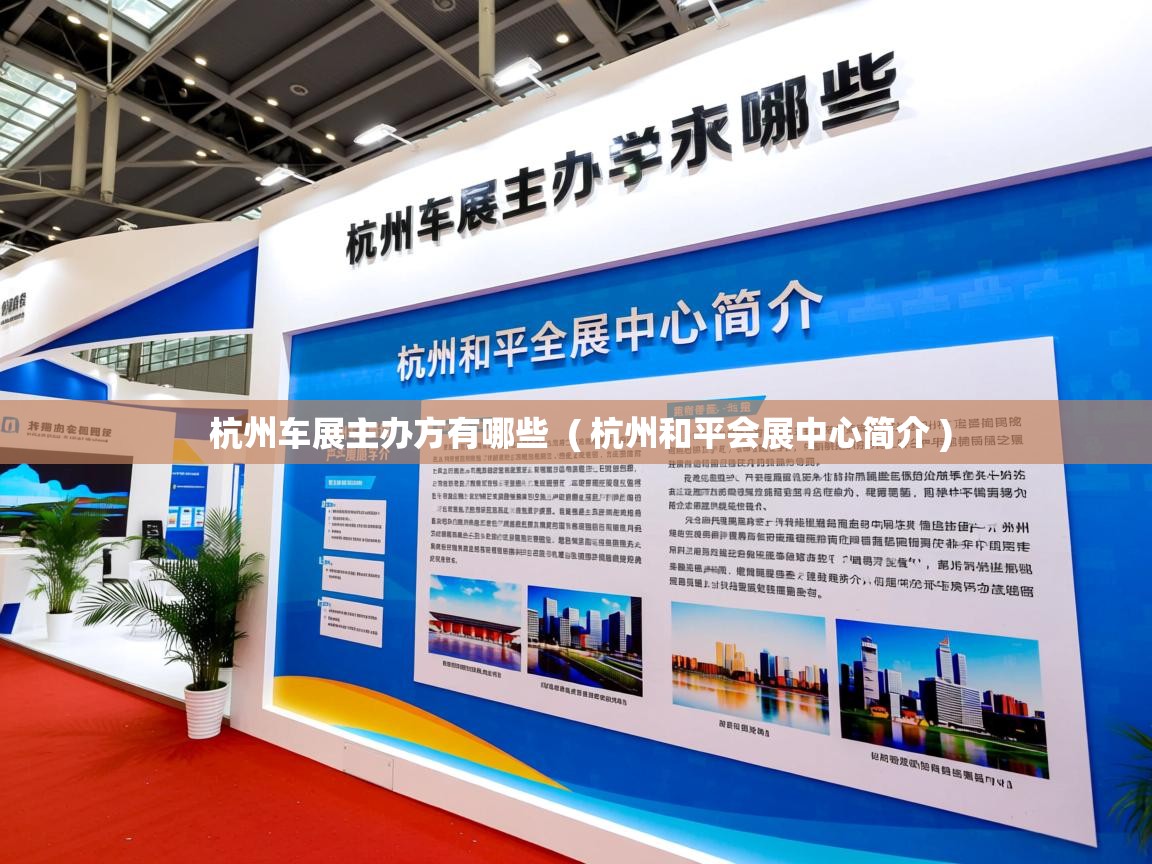 杭州车展主办方有哪些 ( 杭州和平会展中心简介 ) 杭州车展主办方有哪些 ( 杭州和平会展中心简介 )
