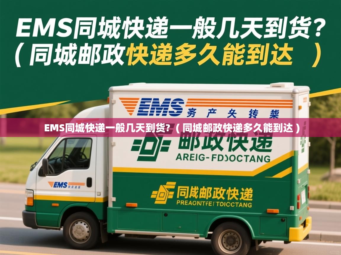 EMS同城快递一般几天到货? ( 同城邮政快递多久能到达 ) EMS同城快递一般几天到货? ( 同城邮政快递多久能到达 )