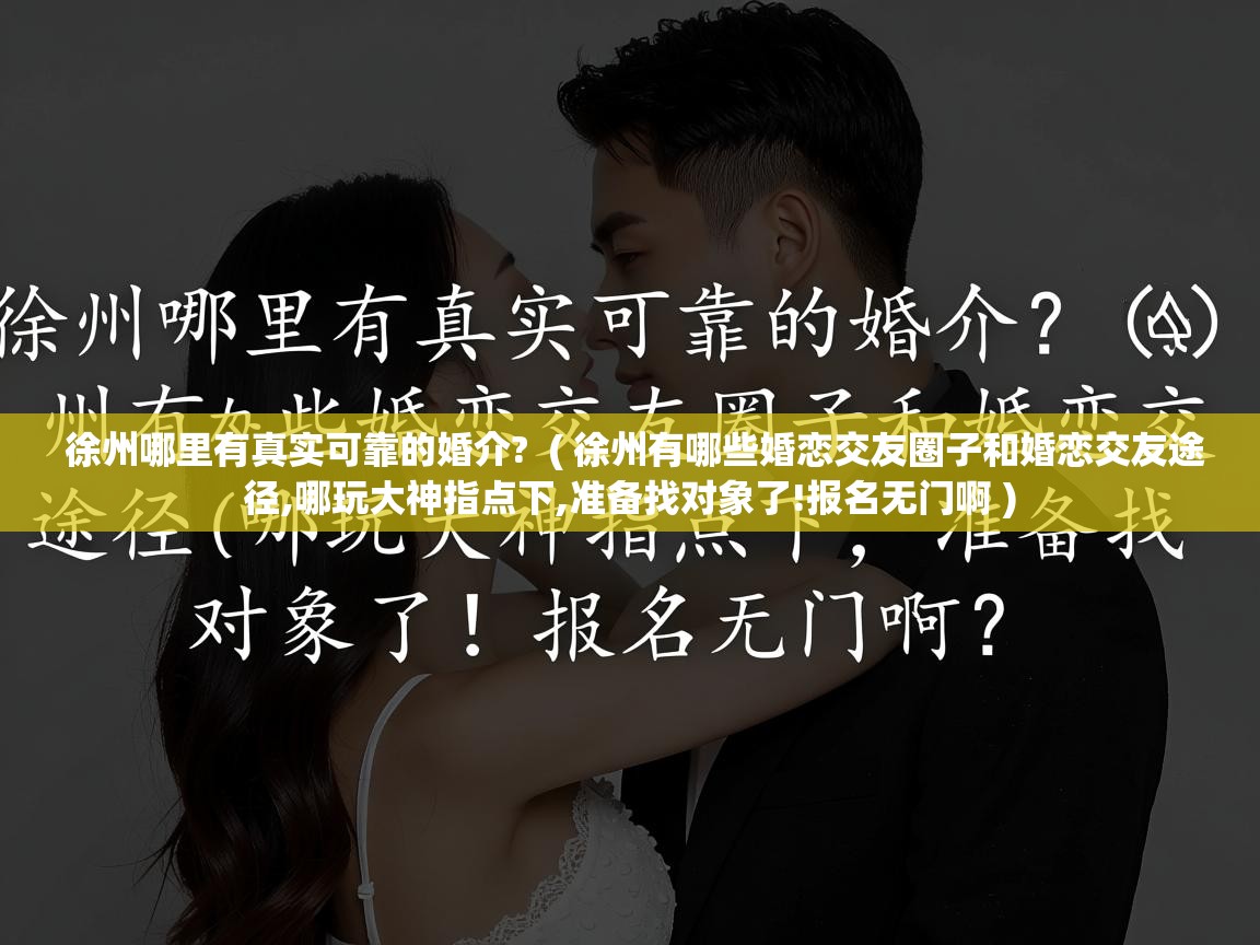 徐州哪里有真实可靠的婚介? ( 徐州有哪些婚恋交友圈子和婚恋交友途径,哪玩大神指点下,准备找对象了!报名无门啊 ) 徐州哪里有真实可靠的婚介? ( 徐州有哪些婚恋交友圈子和婚恋交友途径,哪玩大神指点下,准备找对象了!报名无门啊 )