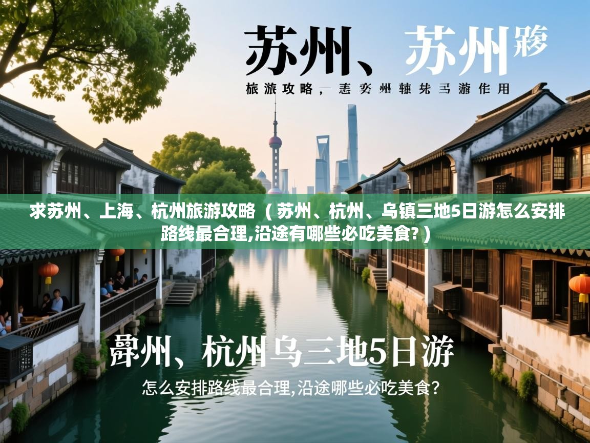  求苏州、上海、杭州旅游攻略  ( 苏州、杭州、乌镇三地5日游怎么安排路线最合理,沿途有哪些必吃美食? )