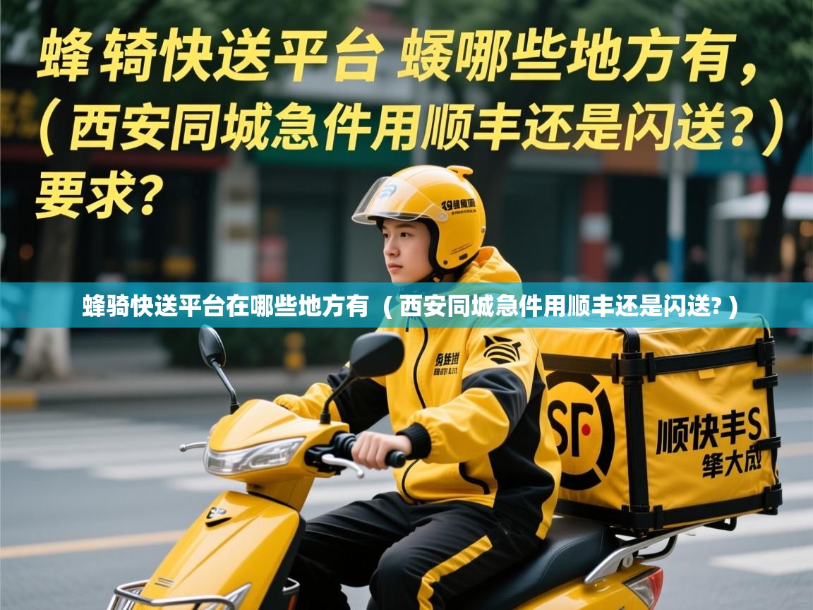  蜂骑快送平台在哪些地方有  ( 西安同城急件用顺丰还是闪送? )