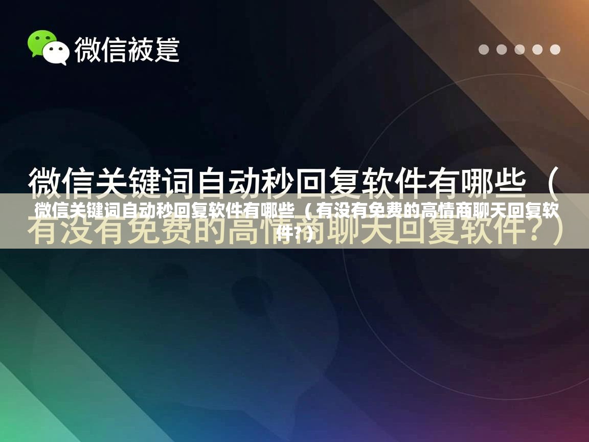  微信关键词自动秒回复软件有哪些  ( 有没有免费的高情商聊天回复软件? )
