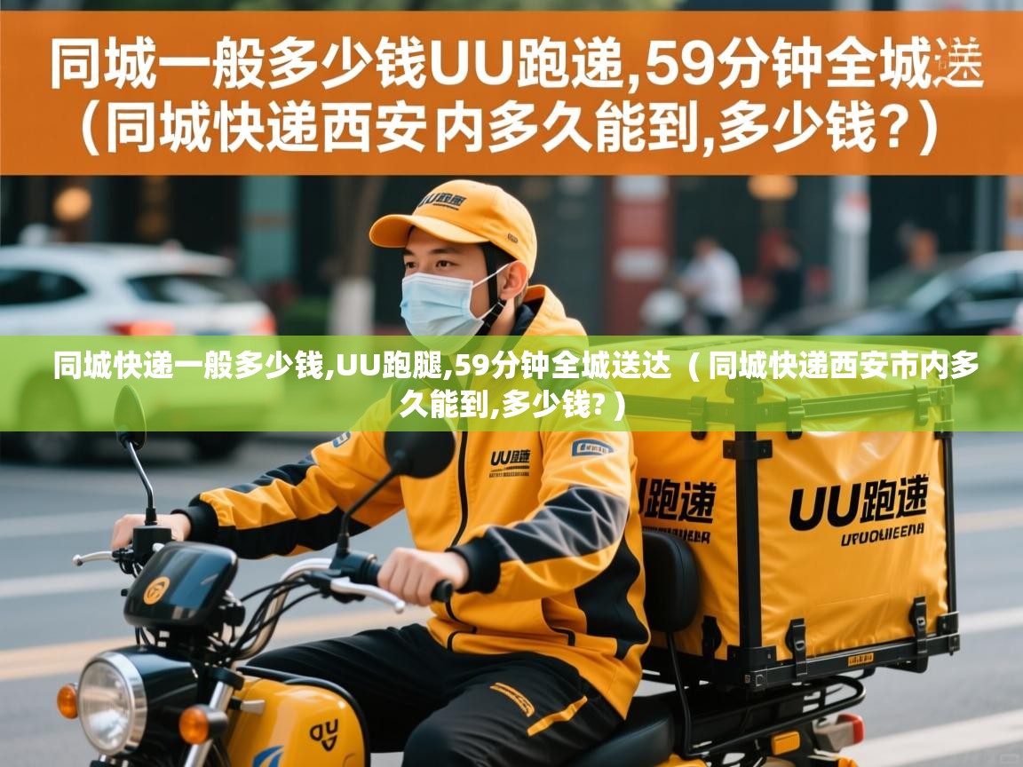  同城快递一般多少钱,UU跑腿,59分钟全城送达  ( 同城快递西安市内多久能到,多少钱? )