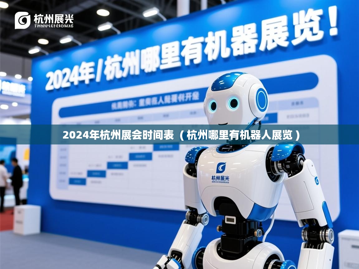  2024年杭州展会时间表  ( 杭州哪里有机器人展览 )