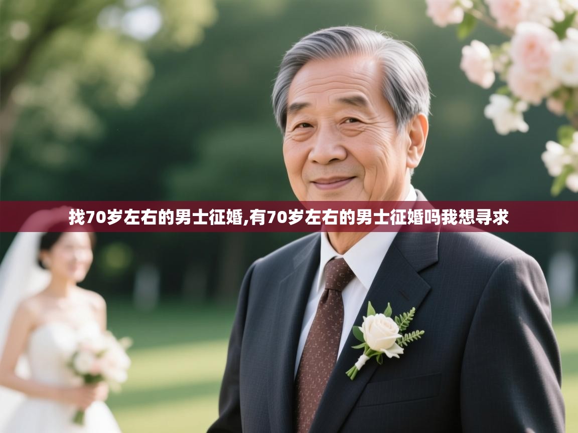 找70岁左右的男士征婚,有70岁左右的男士征婚吗我想寻求 