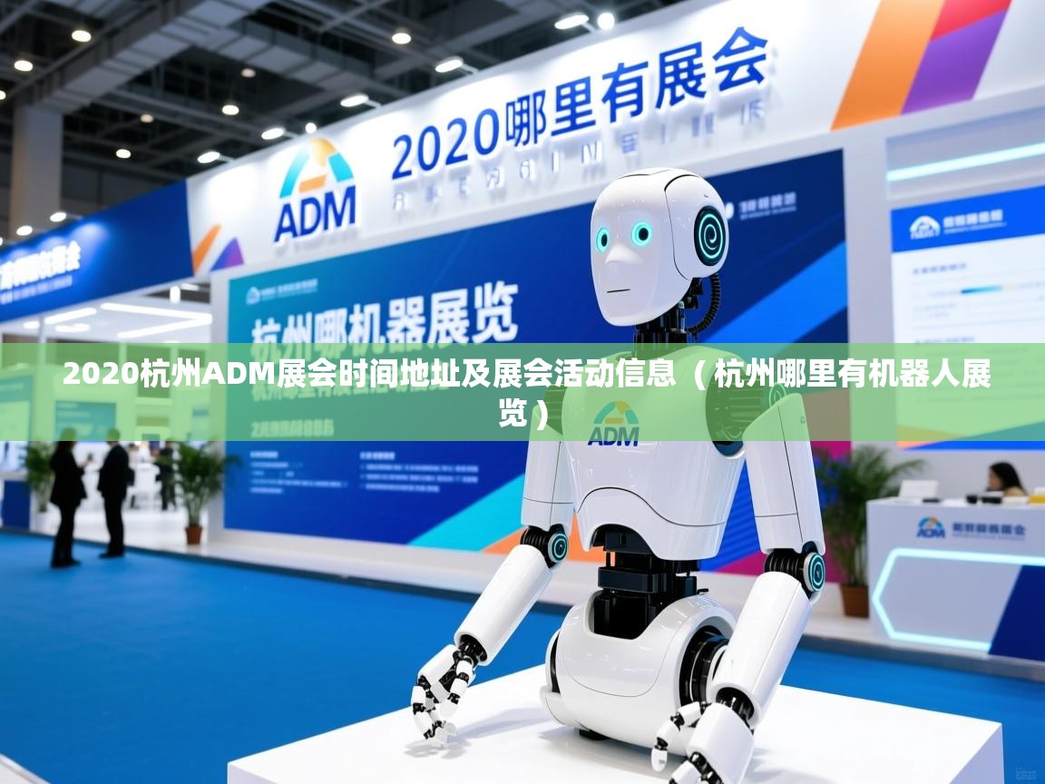  2020杭州ADM展会时间地址及展会活动信息  ( 杭州哪里有机器人展览 )