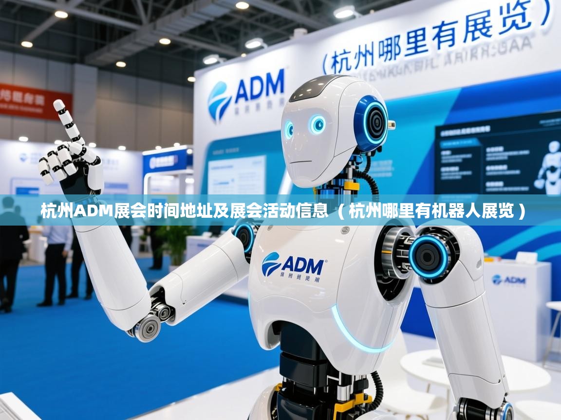  杭州ADM展会时间地址及展会活动信息  ( 杭州哪里有机器人展览 )