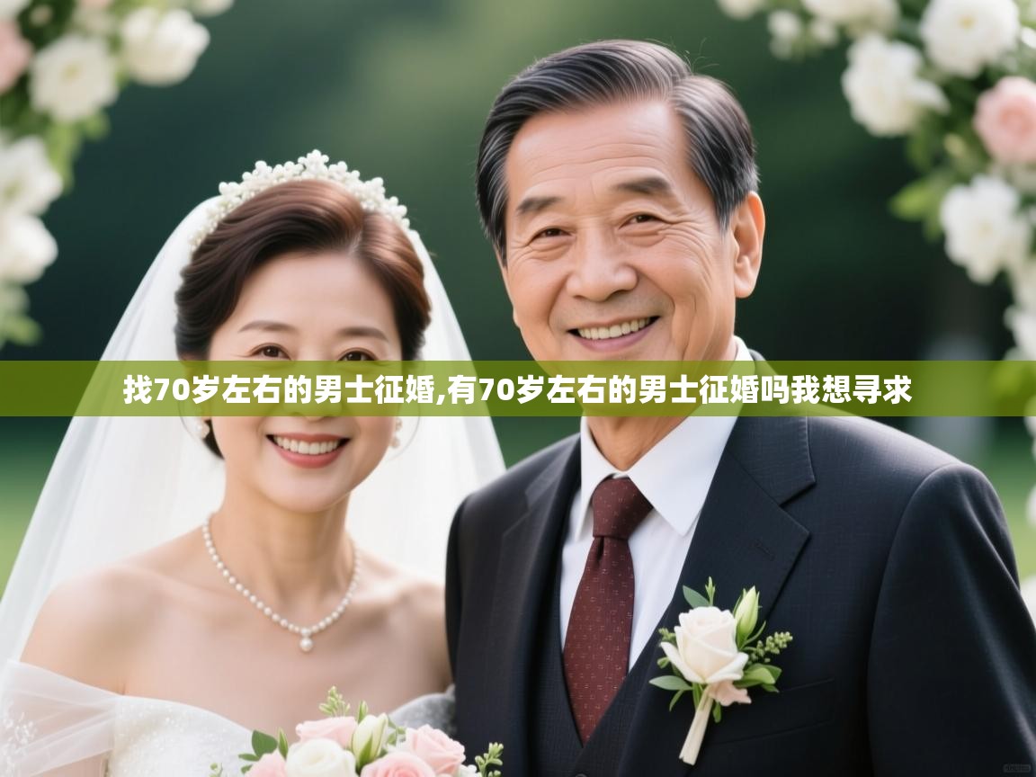  找70岁左右的男士征婚,有70岁左右的男士征婚吗我想寻求 