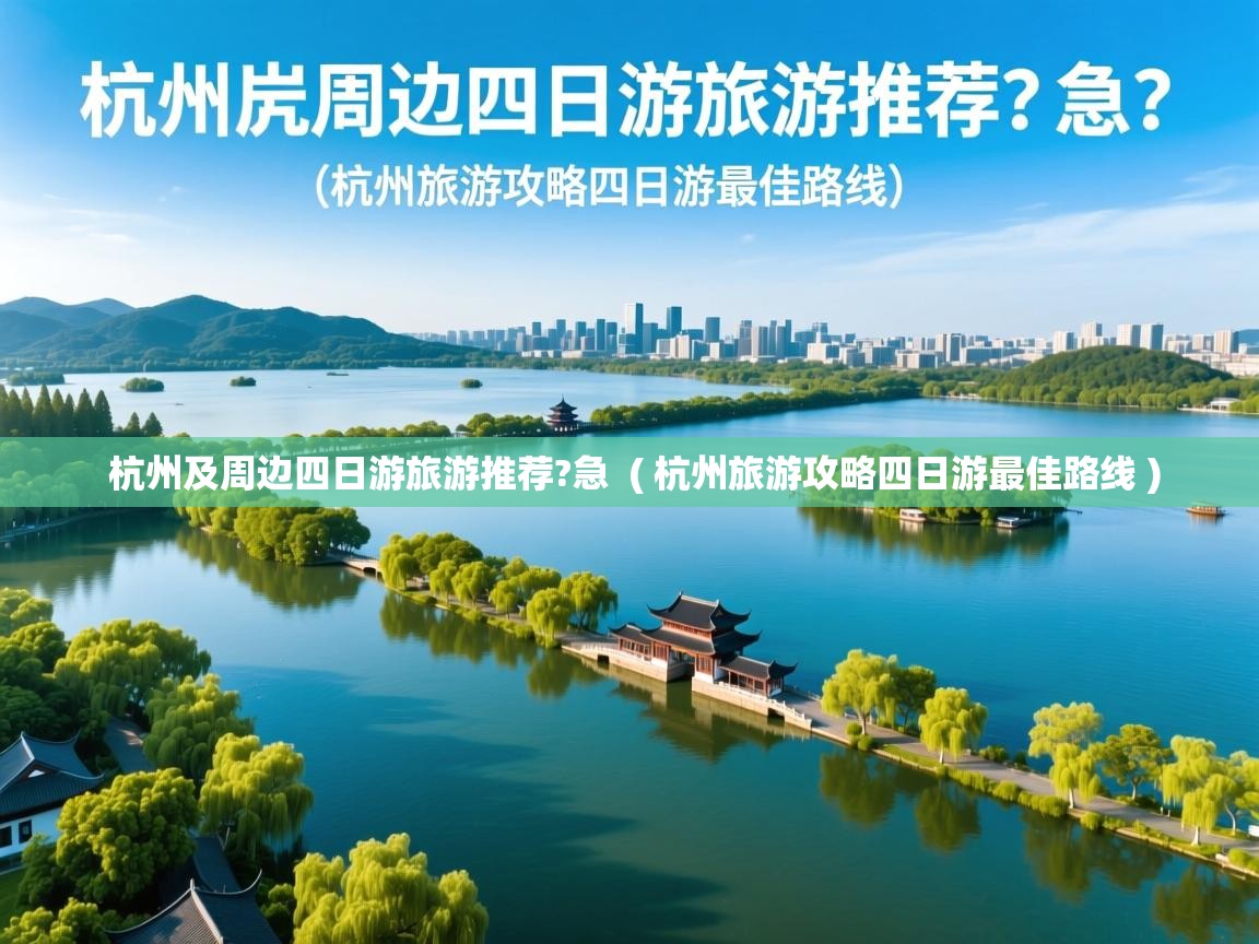  杭州及周边四日游旅游推荐?急  ( 杭州旅游攻略四日游最佳路线 )