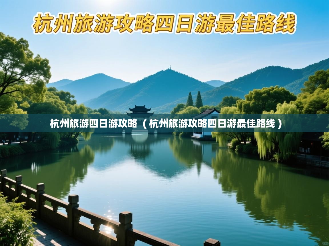  杭州旅游四日游攻略  ( 杭州旅游攻略四日游最佳路线 )