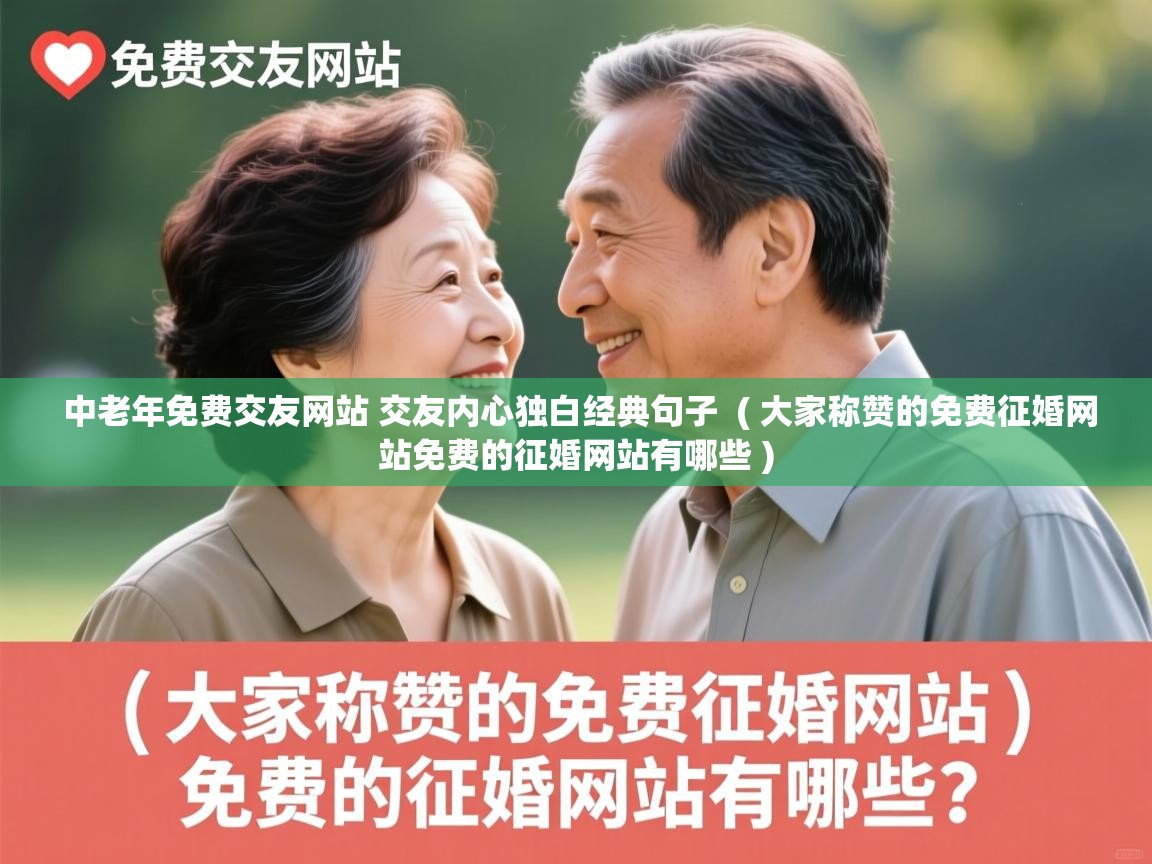  中老年免费交友网站 交友内心独白经典句子  ( 大家称赞的免费征婚网站免费的征婚网站有哪些 )