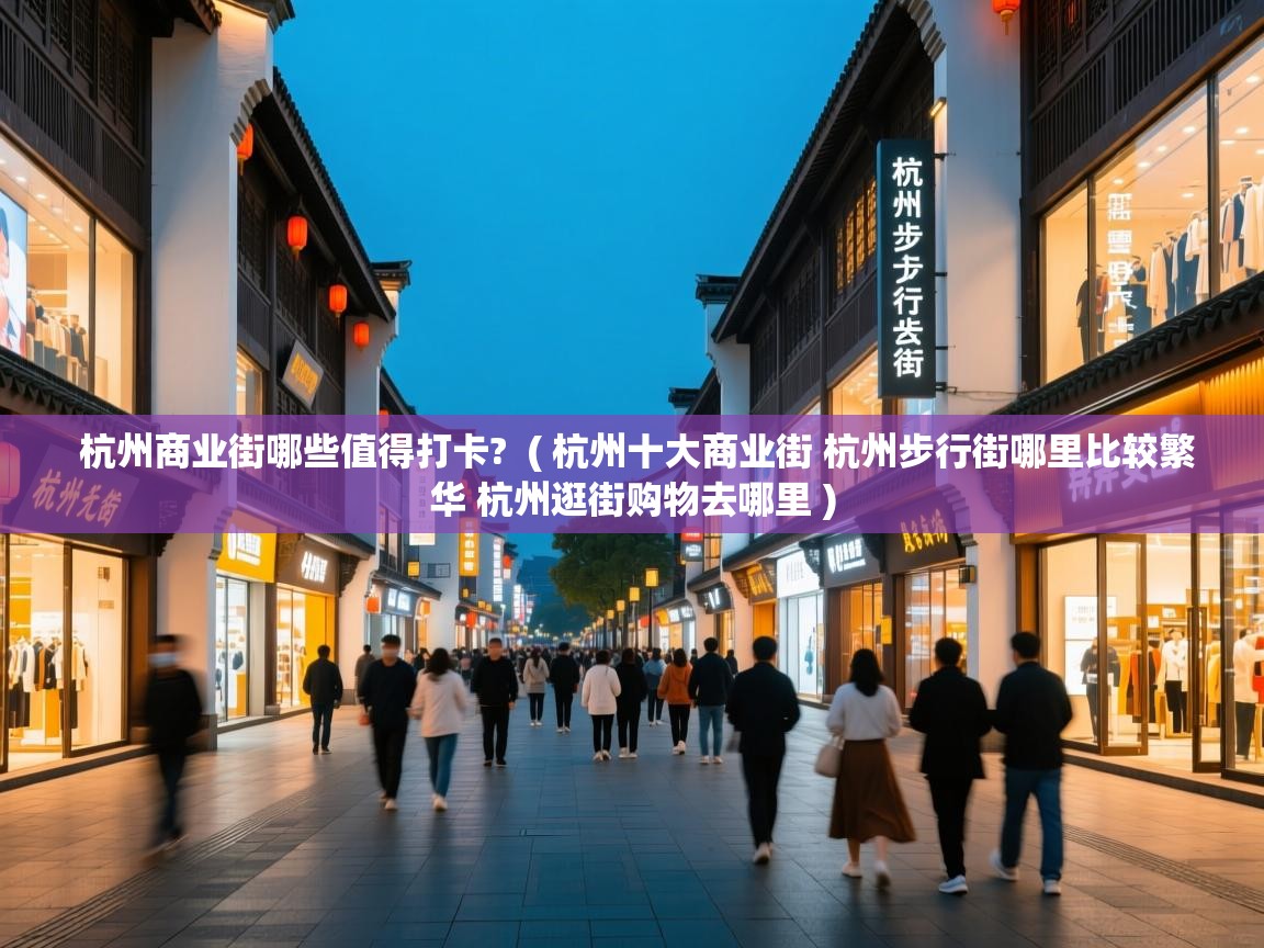  杭州商业街哪些值得打卡?  ( 杭州十大商业街 杭州步行街哪里比较繁华 杭州逛街购物去哪里 )