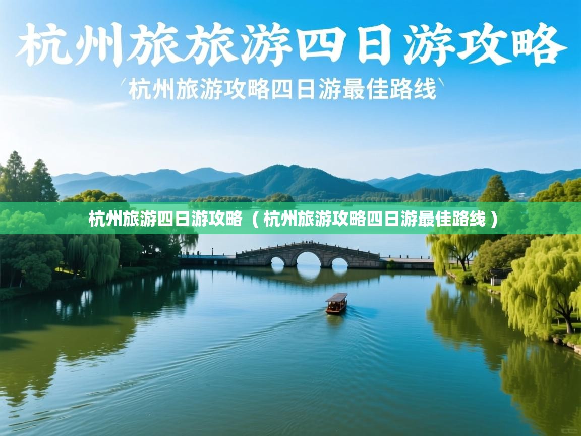 杭州旅游四日游攻略 ( 杭州旅游攻略四日游最佳路线 ) 杭州旅游四日游攻略 ( 杭州旅游攻略四日游最佳路线 )