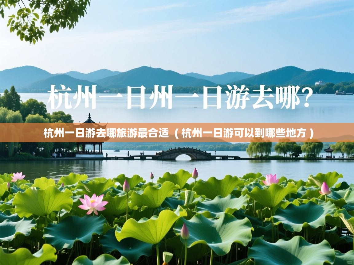  杭州一日游去哪旅游最合适  ( 杭州一日游可以到哪些地方 )