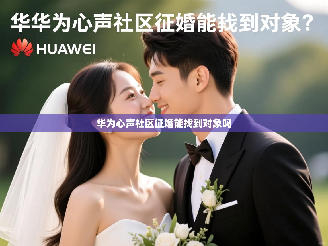 华为心声社区征婚能找到对象吗 华为心声社区征婚能找到对象吗